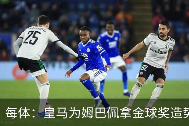 每体：皇马为姆巴佩拿金球奖造势，但他上个重要冠军是18年世界杯